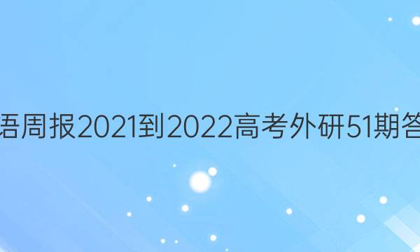 英语周报2021-2022高考外研51期答案