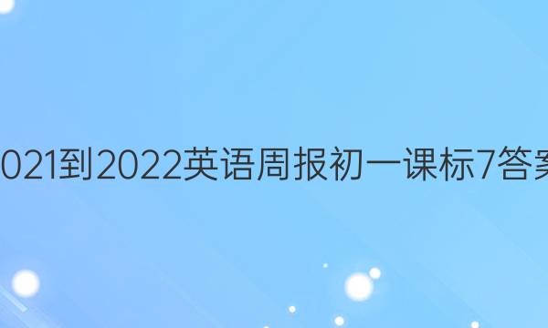 2021-2022 英语周报 初一 课标 7答案