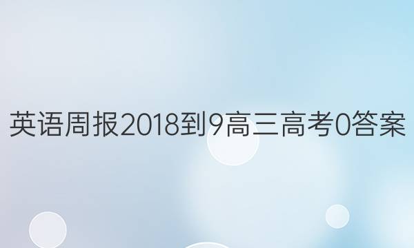 英语周报 2018-9 高三 高考 0答案