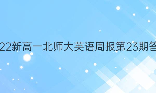 2022新高一北师大英语周报第23期答案
