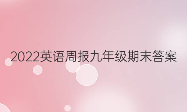 2022英语周报九年级期末答案