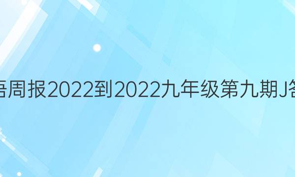 英语周报2022-2022九年级第九期J答案