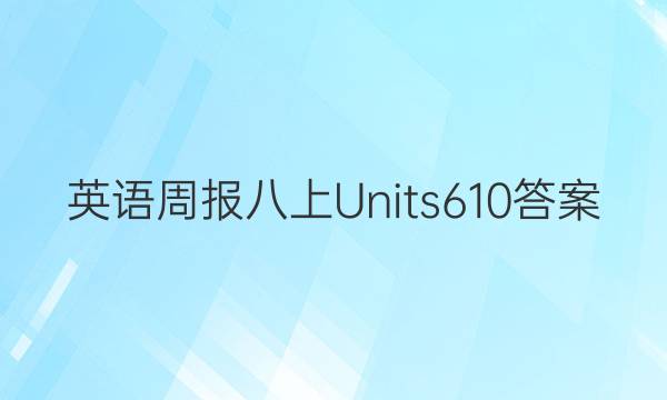 英语周报 八上Units610答案