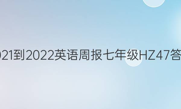 2021-2022 英语周报 七年级 HZ 47答案