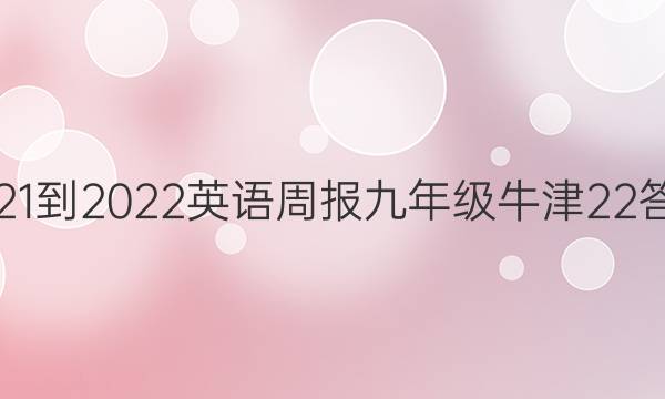 2021-2022 英语周报 九年级 牛津 22答案