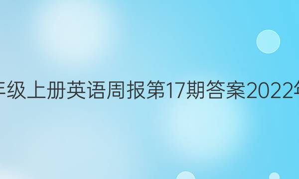 七年级上册英语周报第17期答案2022年度