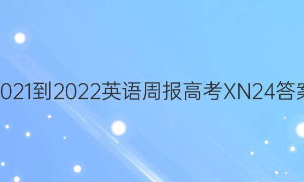 2021-2022 英语周报 高考 XN 24答案
