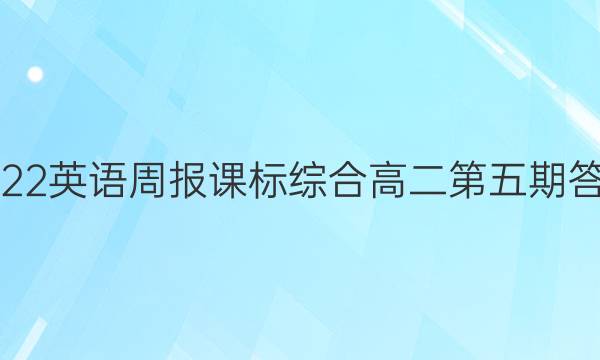 2022英语周报课标综合高二第五期答案