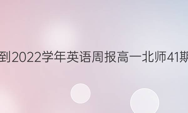 2018-2022学年英语周报高一北师41期答案