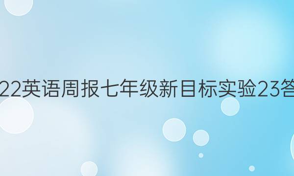 2022 英语周报 七年级 新目标实验 23答案