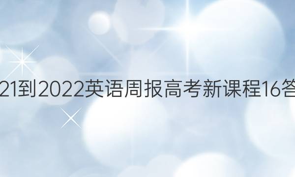 2021-2022 英语周报 高考 新课程 16答案