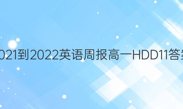 2021-2022 英语周报 高一 HDD 11答案