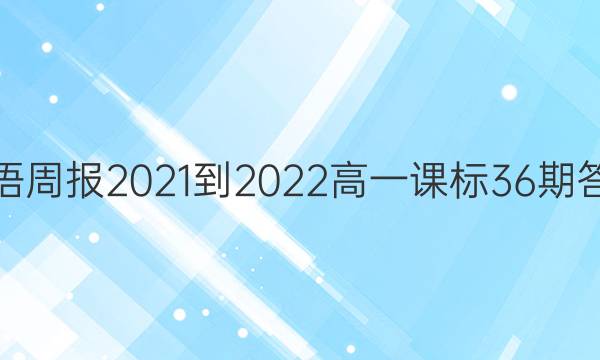 英语周报2021-2022高一课标36期答案