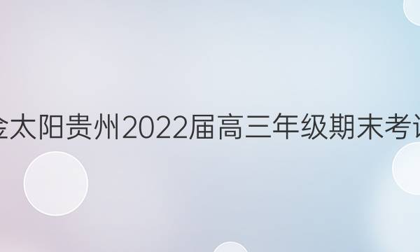 金太阳贵州2022届高三年级期末考试(标识)理科数学试题答案