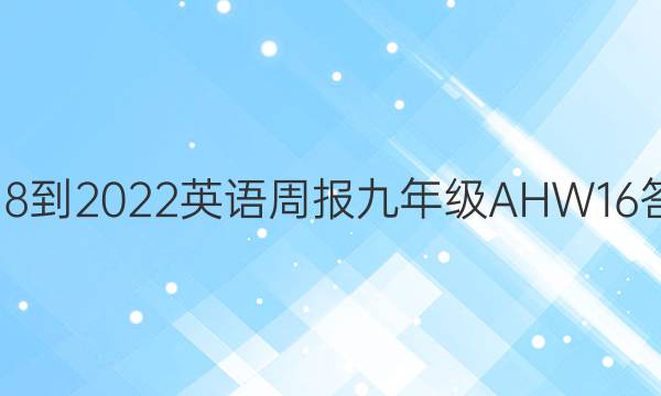 2018 - 2022 英语周报 九年级 AHW 16答案