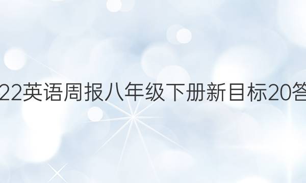 2022 英语周报 八年级下册 新目标 20答案