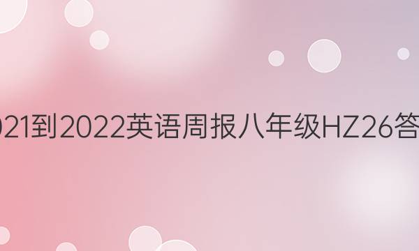 2021-2022 英语周报 八年级 HZ 26答案