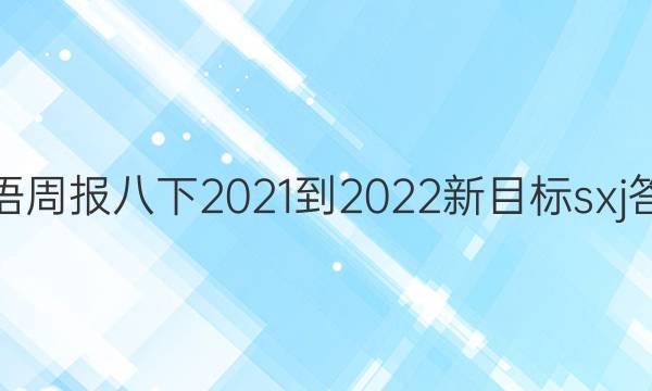 英语周报八下2021-2022新目标sxj答案