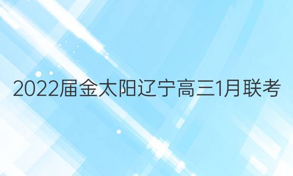 2022届金太阳辽宁高三1月联考(803·LN)地理试题答案