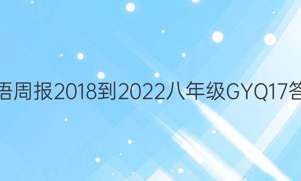 英语周报 2018-2022 八年级 GYQ 17答案