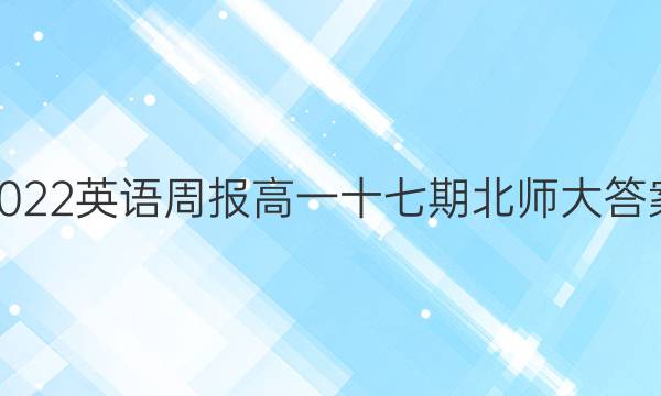 2022英语周报高一十七期北师大答案