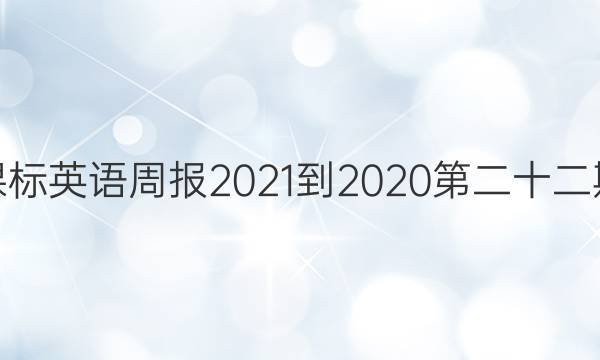 高二课标英语周报2021-2020第二十二期答案