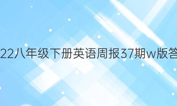 2022八年级下册英语周报37期w版答案