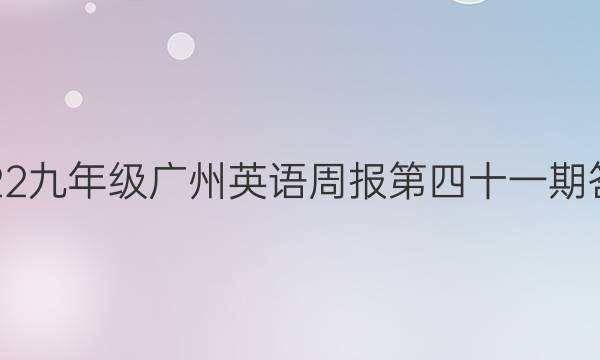 2022九年级广州英语周报第四十一期答案