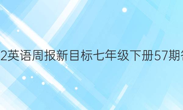 2022英语周报新目标七年级下册57期答案