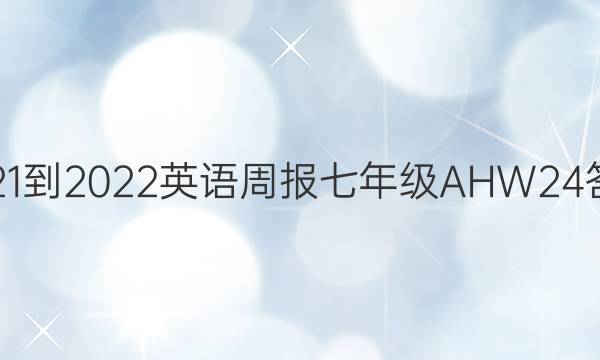 2021-2022 英语周报 七年级 AHW 24答案