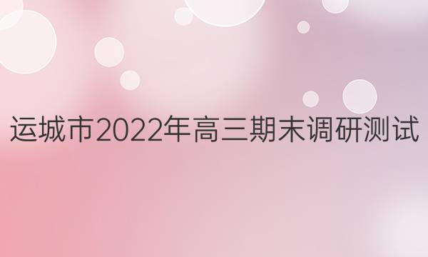 运城市2022年高三期末调研测试(2022.1)语文答案