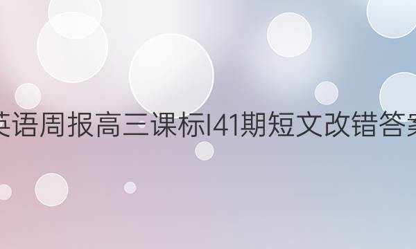 英语周报高三课标I41期短文改错答案