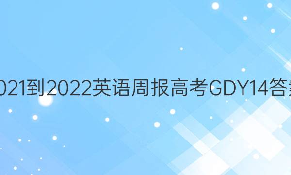 2021-2022 英语周报 高考 GDY 14答案