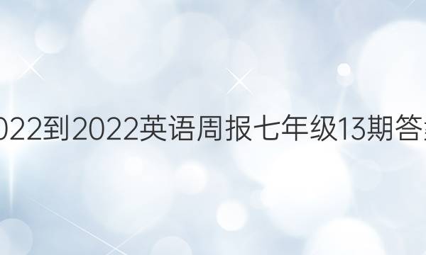 2022-2022英语周报七年级13期答案