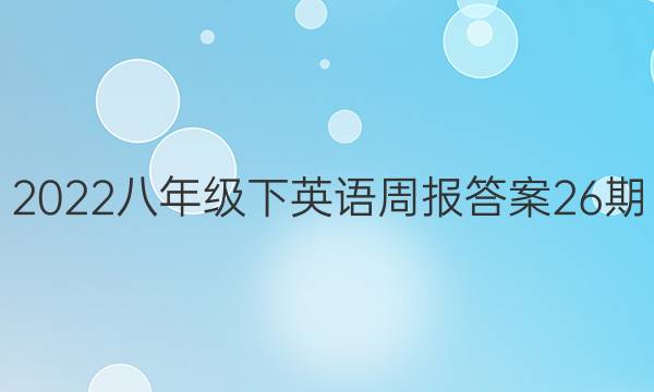 2022八年级下英语周报答案26期