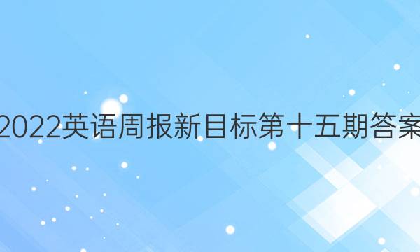 2022英语周报新目标第十五期答案