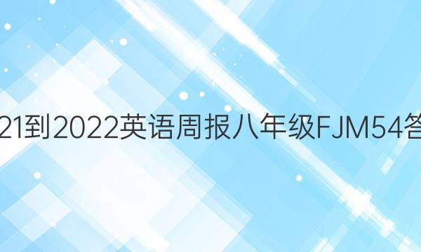 2021-2022 英语周报 八年级 FJM 54答案