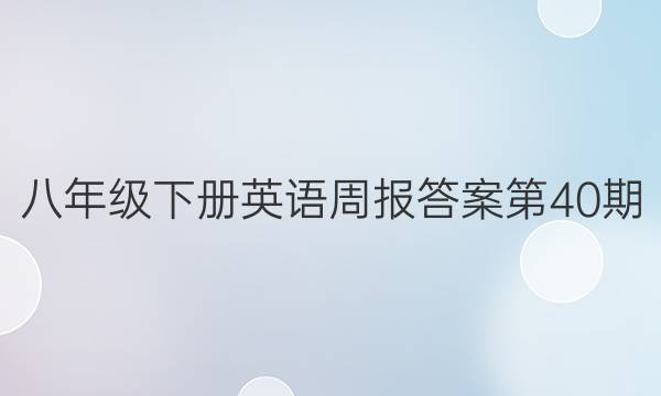 八年级下册英语周报答案第40期