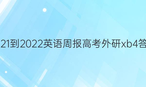 2021-2022 英语周报 高考 外研xb 4答案