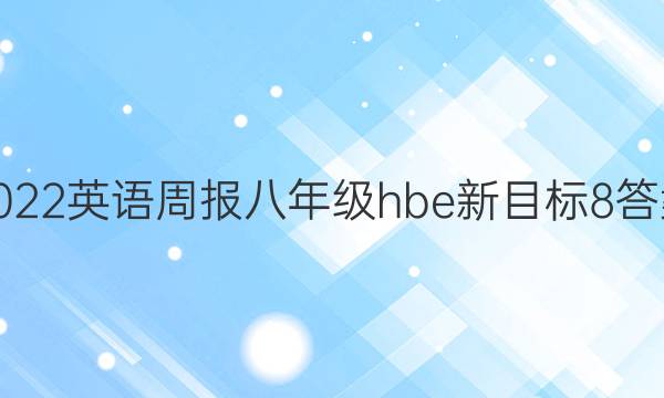 2022 英语周报 八年级hbe 新目标 8答案