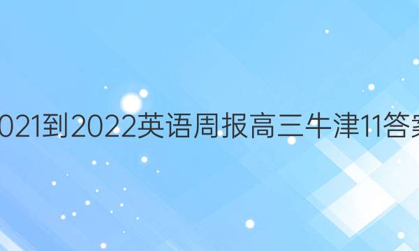 2021-2022 英语周报 高三 牛津11答案