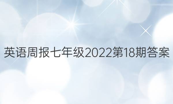 英语周报 七年级2022第18期答案