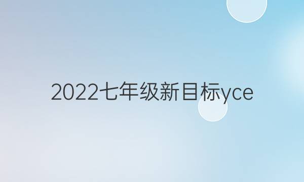 2022七年级新目标yce。上册英语周报。答案