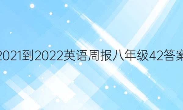 2021-2022英语周报八年级42答案