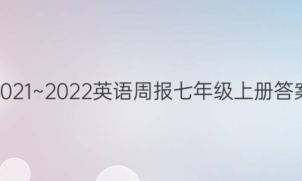 2021~2022英语周报七年级上册 答案