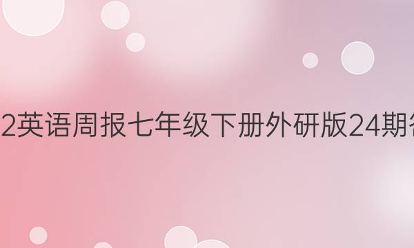 2022英语周报七年级下册外研版24期答案