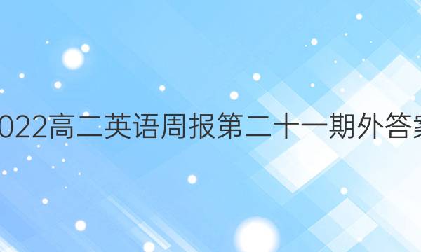 2022高二英语周报第二十一期外答案