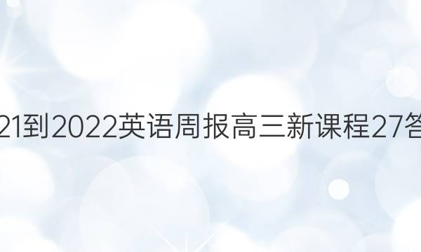 2021-2022 英语周报 高三 新课程 27答案