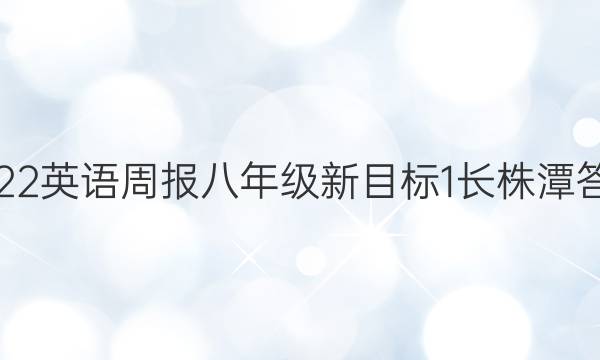 2022 英语周报 八年级 新目标 1长株潭答案