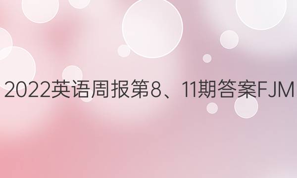 2022英语周报第8、11期答案FJM